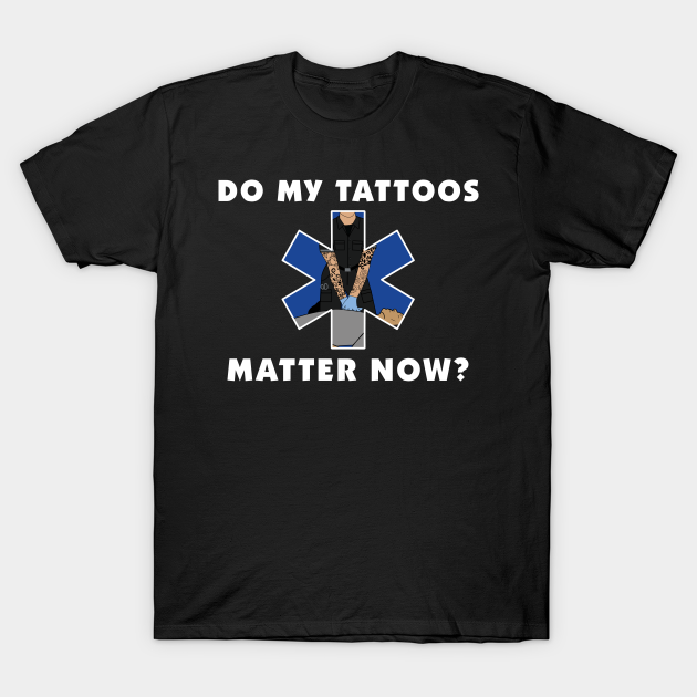 Do My Tattoos Matter Now? Ems TShirt TeePublic